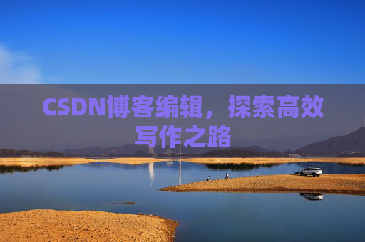 CSDN博客编辑，探索高效写作之路